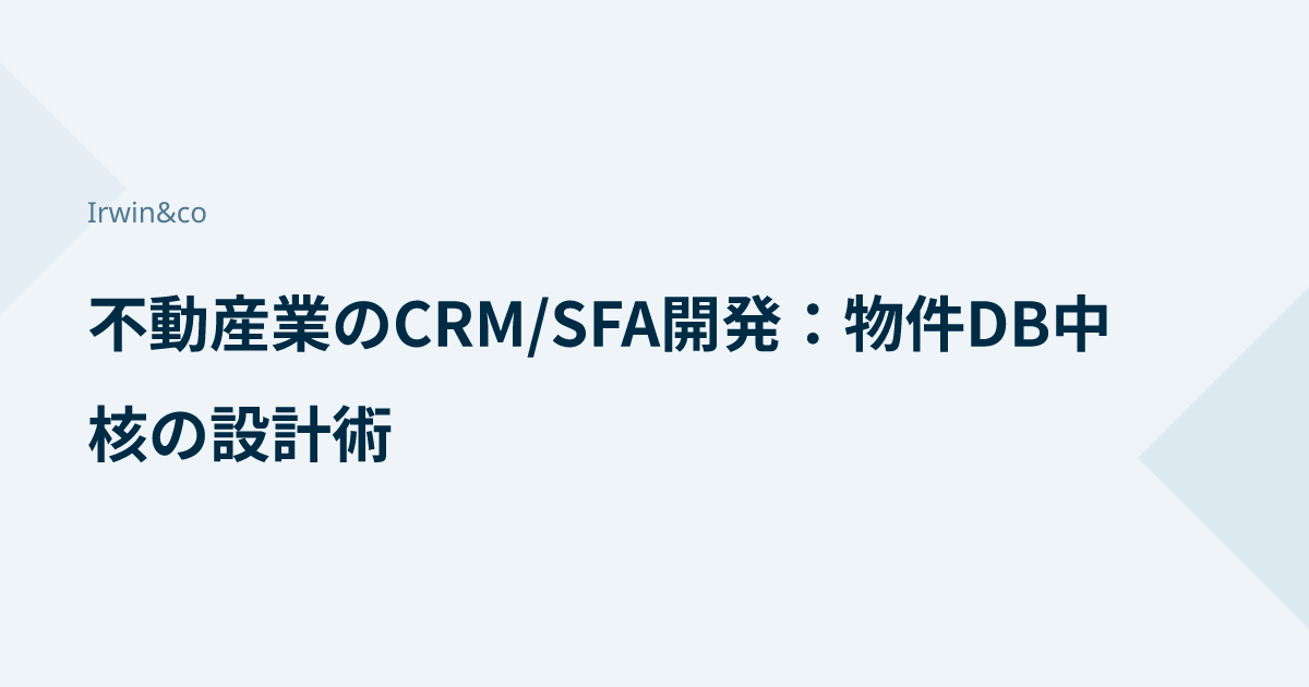 不動産業のCRM/SFA開発：物件DB中核の設計術