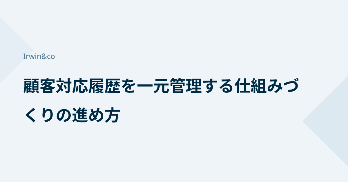 顧客対応履歴を一元管理する仕組みづくりの進め方